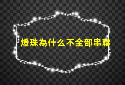 燈珠為什么不全部串聯(lián) led燈珠為什么都是串聯(lián)